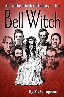 An Authenticated History Of The Bell Witch by Ingram, M. V.