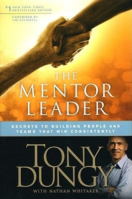 The Mentor Leader: Secrets to Building People and Teams That Win Consistently by Dungy, Tony