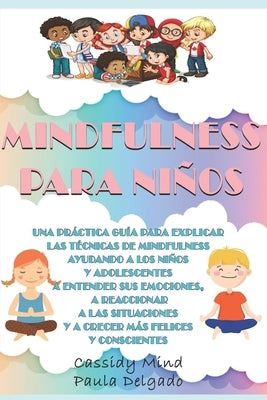 Mindfulness Para Niños: Una práctica guía para ayudar a los niños y adolescentes a entender sus emociones, a reaccionar a las situaciones y a by Delgado, Paula