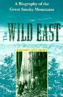 The Wild East: A Biography of the Great Smoky Mountains by Brown, Margaret L.