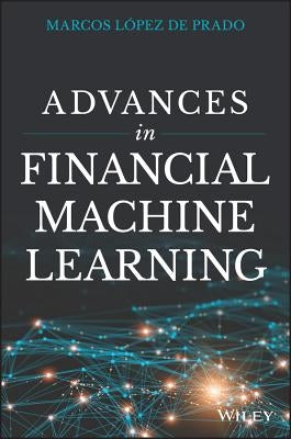 Advances in Financial Machine Learning by Lopez de Prado, Marcos