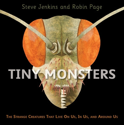 Tiny Monsters: The Strange Creatures That Live on Us, in Us, and Around Us by Jenkins, Steve