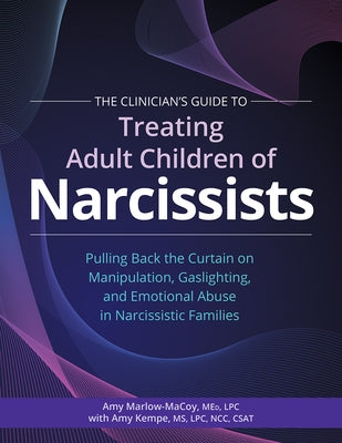 The Clinician's Guide to Treating Adult Children of Narcissists:: Pulling Back the Curtain on Manipulation, Gaslighting, and Emotional Abuse in Narcis by Marlow-Macoy, Amy