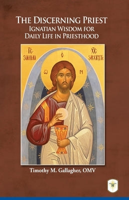 The Discerning Priest: Ignatian Wisdom for Daily Life in Priesthood by Gallagher, Timothy Father