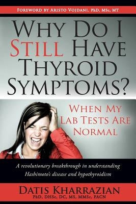 Why Do I Still Have Thyroid Symptoms? When My Lab Tests Are Normal by Kharrazian, Datis