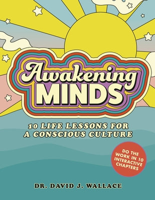 Awakening Minds: 10 Life Lessons for a Conscious Culture by Wallace, David J.