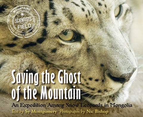 Saving the Ghost of the Mountain: An Expedition Among Snow Leopards in Mongolia by Montgomery, Sy