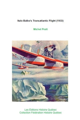 Italo Balbo's Transatlantic Flight (1933): 24 Italian seaplanes in America by Pratt, Michel