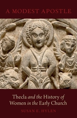 A Modest Apostle: Thecla and the History of Women in the Early Church by Hylen, Susan E.
