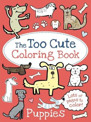 The Too Cute Coloring Book: Puppies by Little Bee Books