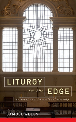 Liturgy on the Edge: Pastoral and Attractional Worship by Wells, Samuel