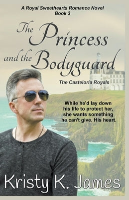 The Princess and the Bodyguard, The Casteloria Royals by James, Kristy K.