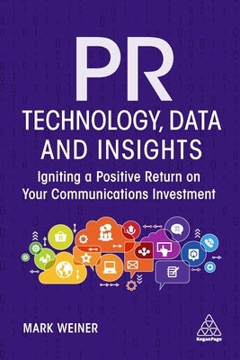 PR Technology, Data and Insights: Igniting a Positive Return on Your Communications Investment by Weiner, Mark