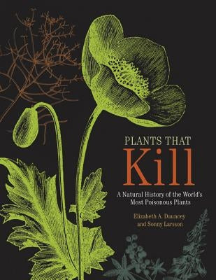 Plants That Kill: A Natural History of the World's Most Poisonous Plants by Dauncey, Elizabeth A.