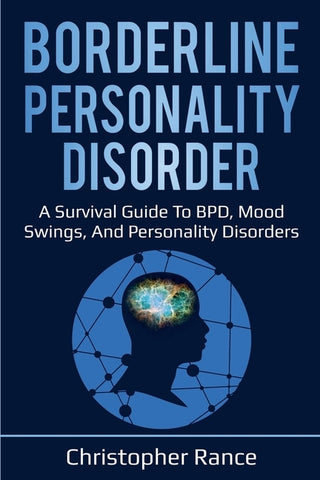 Borderline Personality Disorder: A survival guide to BPD, mood swings, and personality disorders by Rance, Christopher