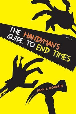 The Handyman's Guide to End Times: Poems by Morales, Juan J.