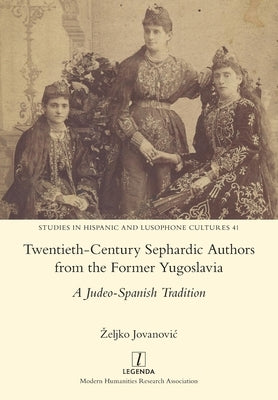 Twentieth-Century Sephardic Authors from the Former Yugoslavia: A Judeo-Spanish Tradition by Jovanovic, Zeljko