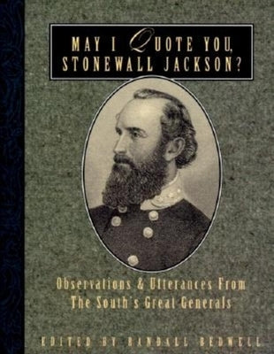 May I Quote You, Stonewall Jackson?: Observations and Utterances of the South's Great Generals by Bedwell, Randall J.