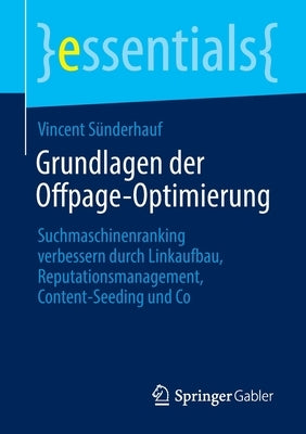 Grundlagen Der Offpage-Optimierung: Suchmaschinenranking Verbessern Durch Linkaufbau, Reputationsmanagement, Content-Seeding Und Co by S&#252;nderhauf, Vincent