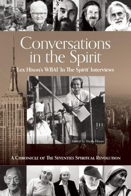 Conversations in the Spirit: Lex Hixon's Wbai 'in the Spirit' Interviews: A Chronicle of the Seventies Spiritual Revolution by Hixon, Lex