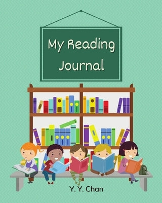 My Reading Journal: A Guided Journal for Kids to Keep Track of their Reading by Chan, Y. Y.