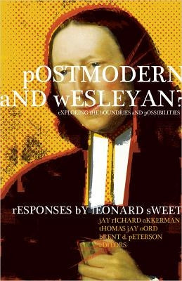 Postmodern and Wesleyan?: Exploring the Boundaries and Possibilities by Sweet, Leonard