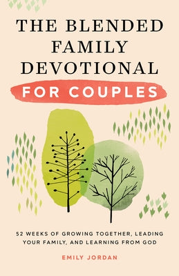 The Blended Family Devotional for Couples: 52 Weeks of Growing Together, Leading Your Family, and Learning from God by Jordan, Emily