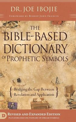 The Bible Based Dictionary of Prophetic Symbols by Ibojie, Joe