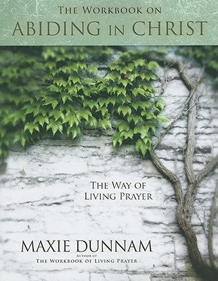 The Workbook on Abiding in Christ by Dunnam, Maxie