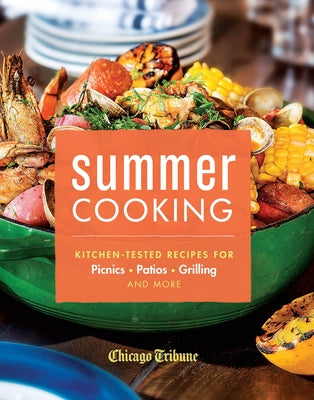 Summer Cooking: Kitchen-Tested Recipes for Picnics, Patios, Grilling and More by Chicago Tribune