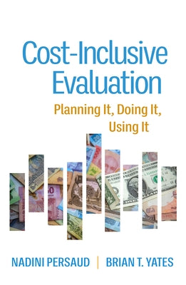 Cost-Inclusive Evaluation: Planning It, Doing It, Using It by Persaud, Nadini