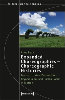 Expanded Choreographies--Choreographic Histories: Trans-Historical Perspectives Beyond Dance and Human Bodies in Motion by 