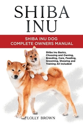 Shiba Inu: Shiba Inu Dog Complete Owner's Manual by Brown, Lolly