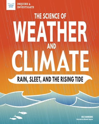 The Science of Weather and Climate: Rain, Sleet, and the Rising Tide by Danneberg, Julie