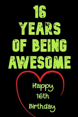 16 Years Of Being Awesome, Happy 16th Birthday: 16 Years Old Gift for Boys & Girls by Notebook, Birthday Gifts