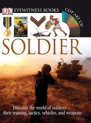 DK Eyewitness Books: Soldier: Discover the World of Soldiers--Their Training, Tactics, Vehicles, and Weapons [With CDROM] by Adams, Simon