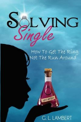Solving Single: How to Get the Ring, Not the Run Around by Lambert, G. L.