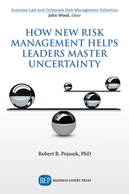 How New Risk Management Helps Leaders Master Uncertainty by Pojasek, Robert B.