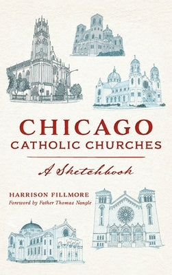 Chicago Catholic Churches: A Sketchbook by Fillmore, Harrison