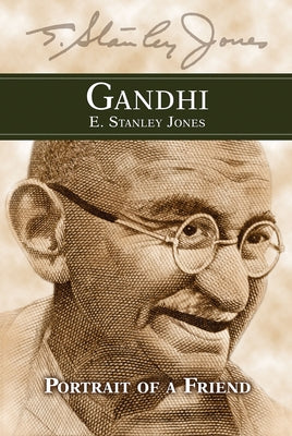 Gandhi: Portrait of a Friend by E Stanley Jones