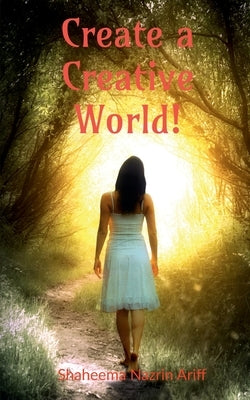 Create a Creative World: A life story of a school girl with hidden talents by Ariff, Shaheema Nazrin