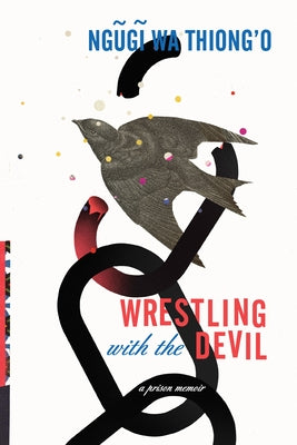 Wrestling with the Devil: A Prison Memoir by Wa Thiong'o, Ngugi