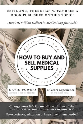 How To Buy and Sell Medical Supplies: Start Your Own Business From Home by Powers, David