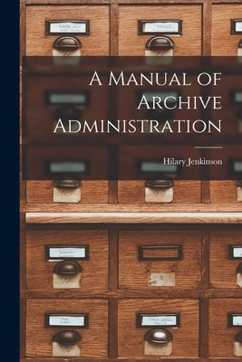 A Manual of Archive Administration by Jenkinson, Hilary