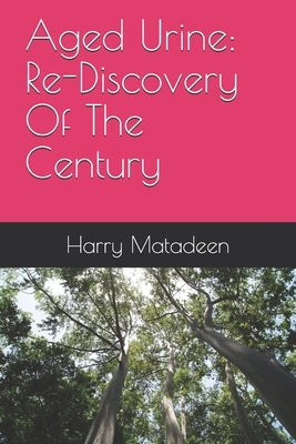 Aged Urine: Re-Discovery Of The Century by Matadeen, Harry