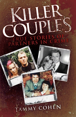 Killer Couples: True Stories of Partners in Crime, Including Fred West & Rose West by Cohen, Tammy