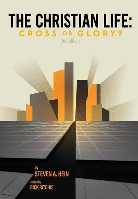 The Christian Life: Cross or Glory? by Hein, Steven