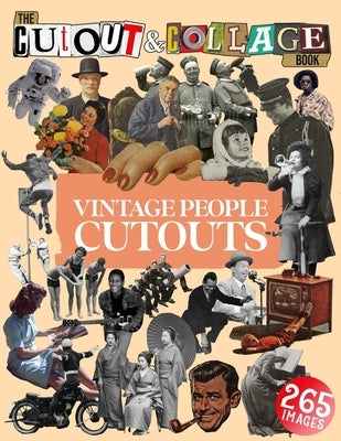 The Cut Out And Collage Book Vintage People Cutouts: 265 High Quality Vintage Images Of People For Collage Art and Mixed Media Artists by Heaven, Collage