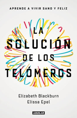 La Solución de Los Telómeros: Aprende a Vivir Sano Y Feliz / The Telomere Effect by Blackburn, Elizabeth