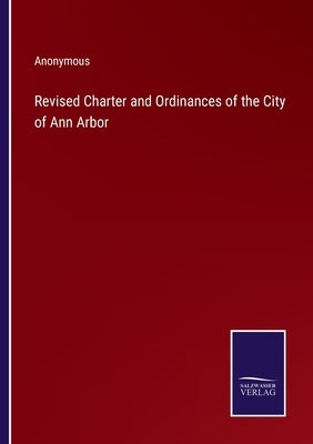 Revised Charter and Ordinances of the City of Ann Arbor by Anonymous
